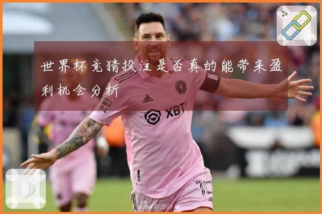 世界杯竞猜投注是否真的能带来盈利机会分析